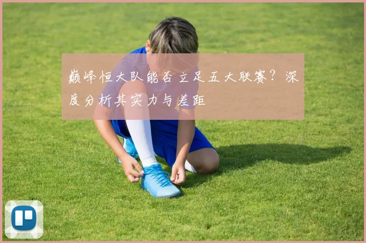 巅峰恒大队能否立足五大联赛？深度分析其实力与差距