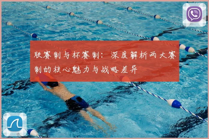 联赛制与杯赛制：深度解析两大赛制的核心魅力与战略差异
